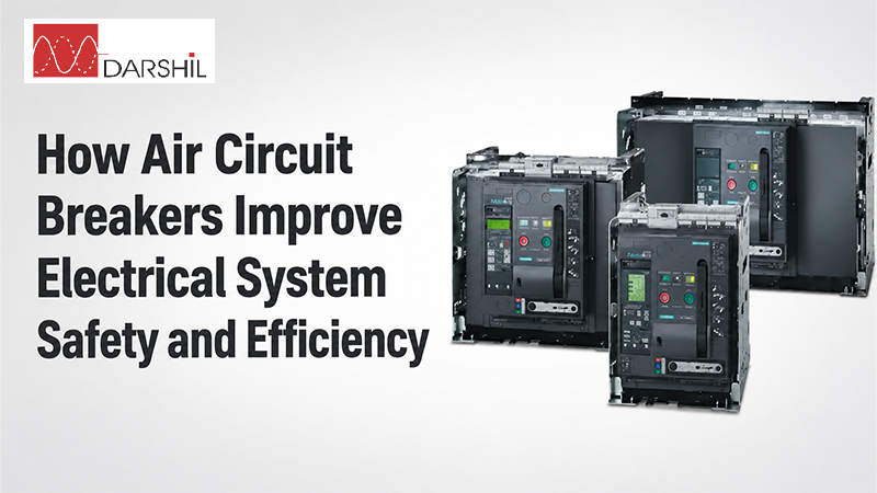 How Air Circuit Breakers Improve Electrical System Safety and Efficiency - Darshil Enterprise