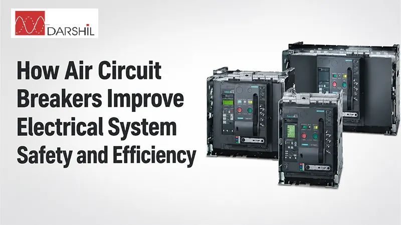 How Air Circuit Breakers Improve Electrical System Safety and Efficiency - Darshil Enterprise
