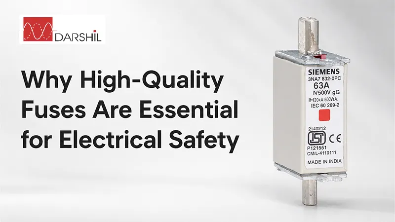 Why High-Quality Fuses Are Essential for Electrical Safety - Darshil Enterprise